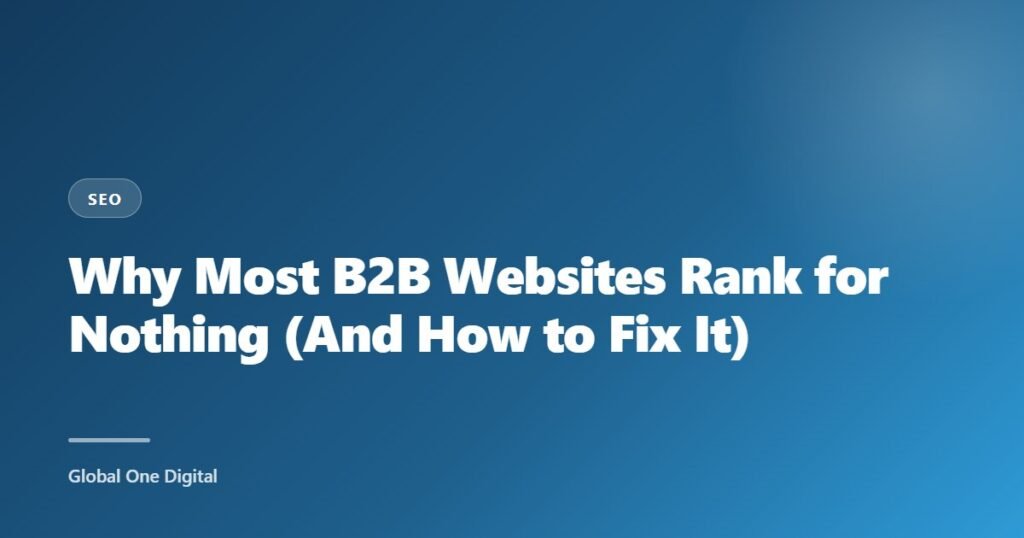Why Most B2B Websites Rank for Nothing (And How to Fix It)