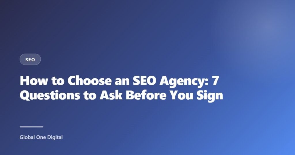 How to Choose an SEO Agency: 7 Questions to Ask Before You Sign