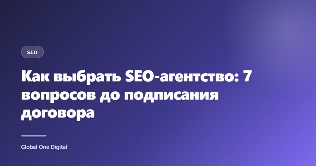 Как выбрать SEO-агентство: 7 вопросов до подписания договора